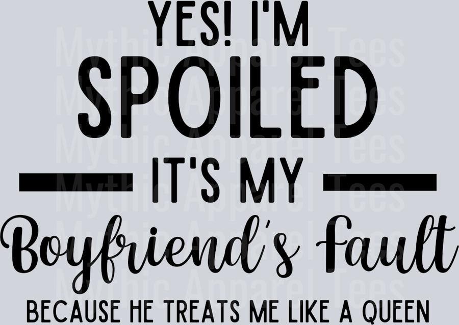 Yes! I'm Spoiled It's My Boyfriends Fault Because He Treats Me Like A Queen DTF Girlfriend Transfers
