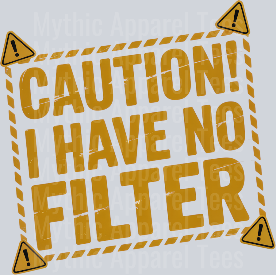 CAUTION! I HAVE NO FILTER