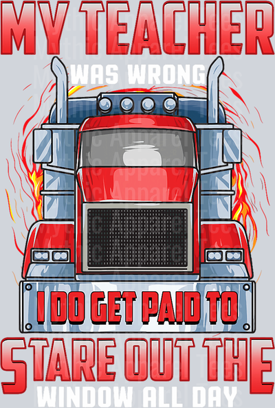 My teacher was wrong, I do get paid to stare out the window DTF Trucker Transfers