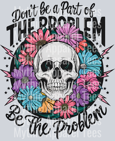 Dont be part of the problem, be the problem
