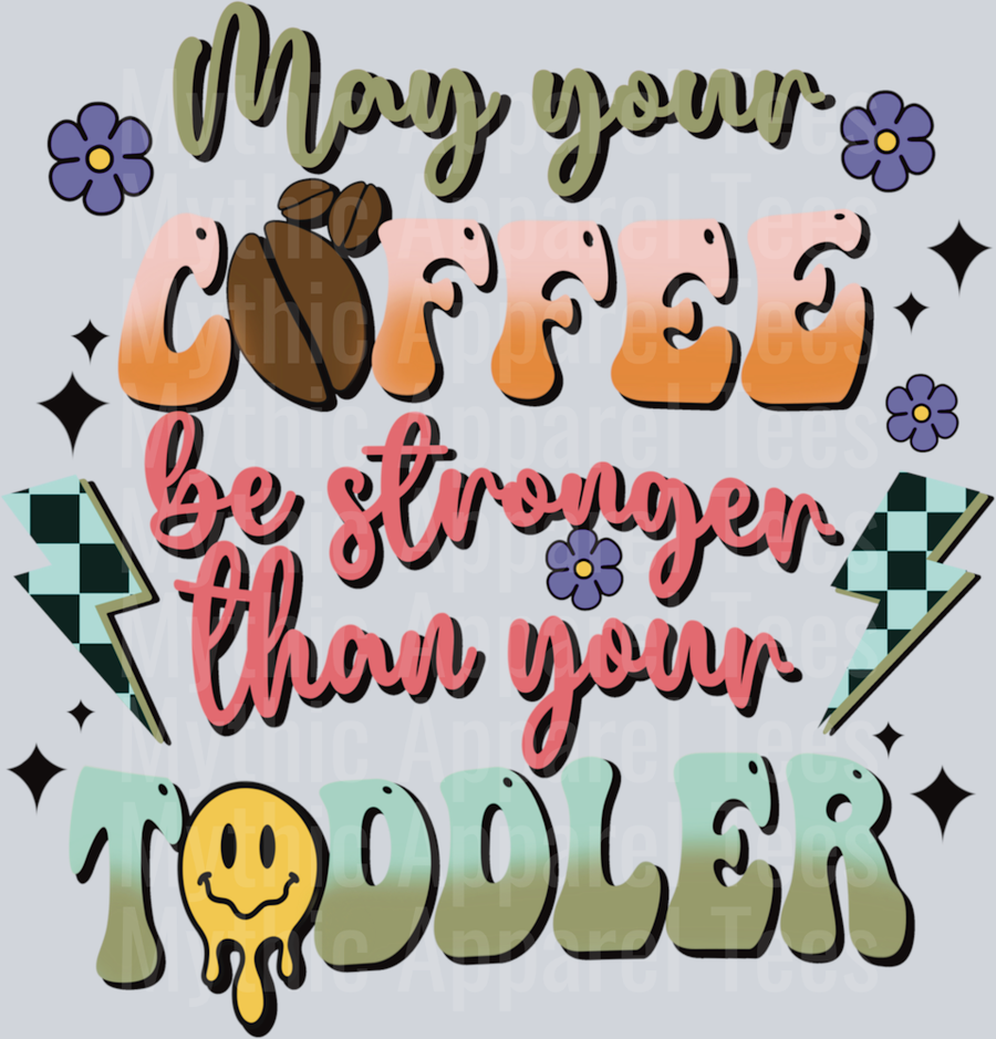 May Your Coffee Be Stronger Than Your Toddler DTF Coffee Transfers