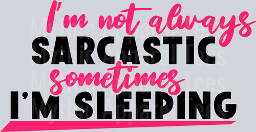 I’m not always sarcastic sometimes I’m sleeping  DTF Sarcastic Sassy Transfers