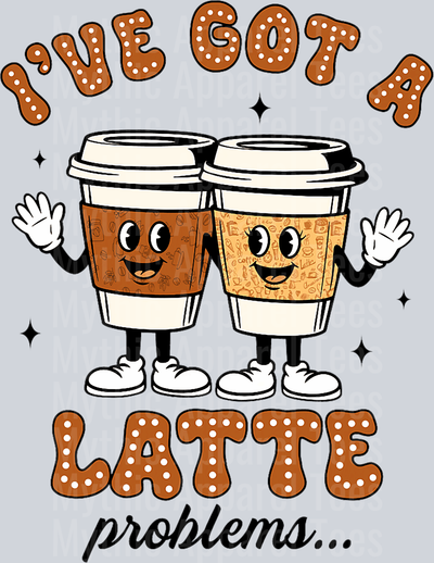 I've got a latte problems coffee coffee cups DTF Coffee Transfers