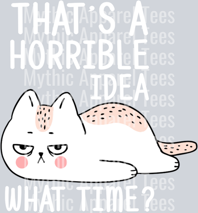 That's a Horrible Idea – DTF Heat Transfer – Funny Cat Design
