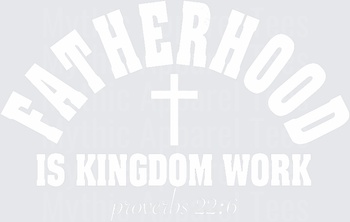 Fatherhood Is Kingdom Work Proverbs 22:6 Christian Cross Arched Typography