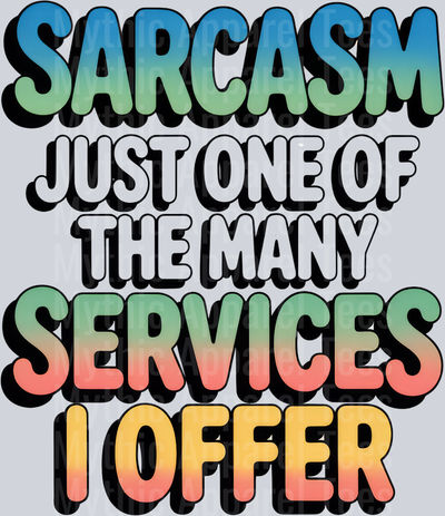SARCASM JUST ONE OF THE MANY SERVICES I OFFER