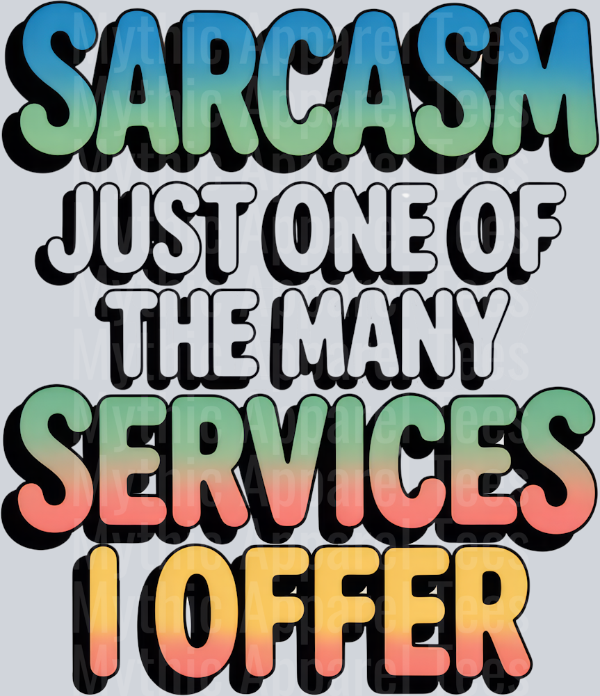 SARCASM JUST ONE OF THE MANY SERVICES I OFFER