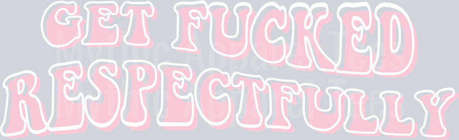 Get fucked Respectfully DTF Sassy Transfers