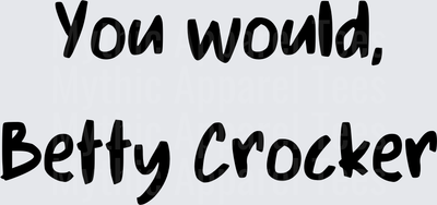 Golden Girls You Would Betty Crocker Bold Handwritten Quote Design