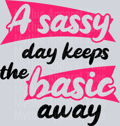 A sassy day keeps the basic away  DTF Sarcastic Sassy Transfers