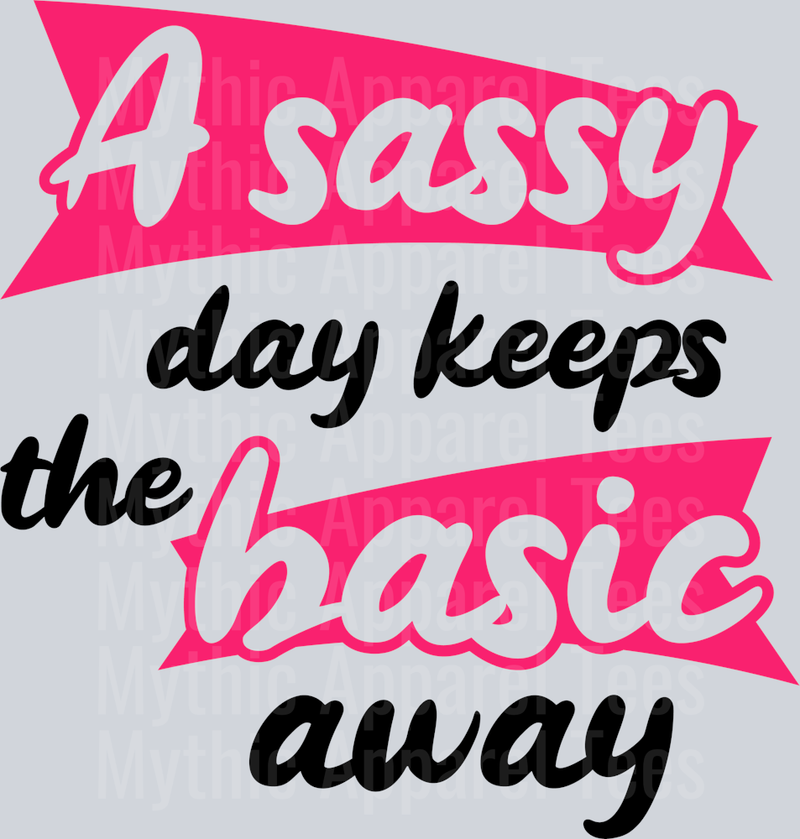 A sassy day keeps the basic away  DTF Sarcastic Sassy Transfers