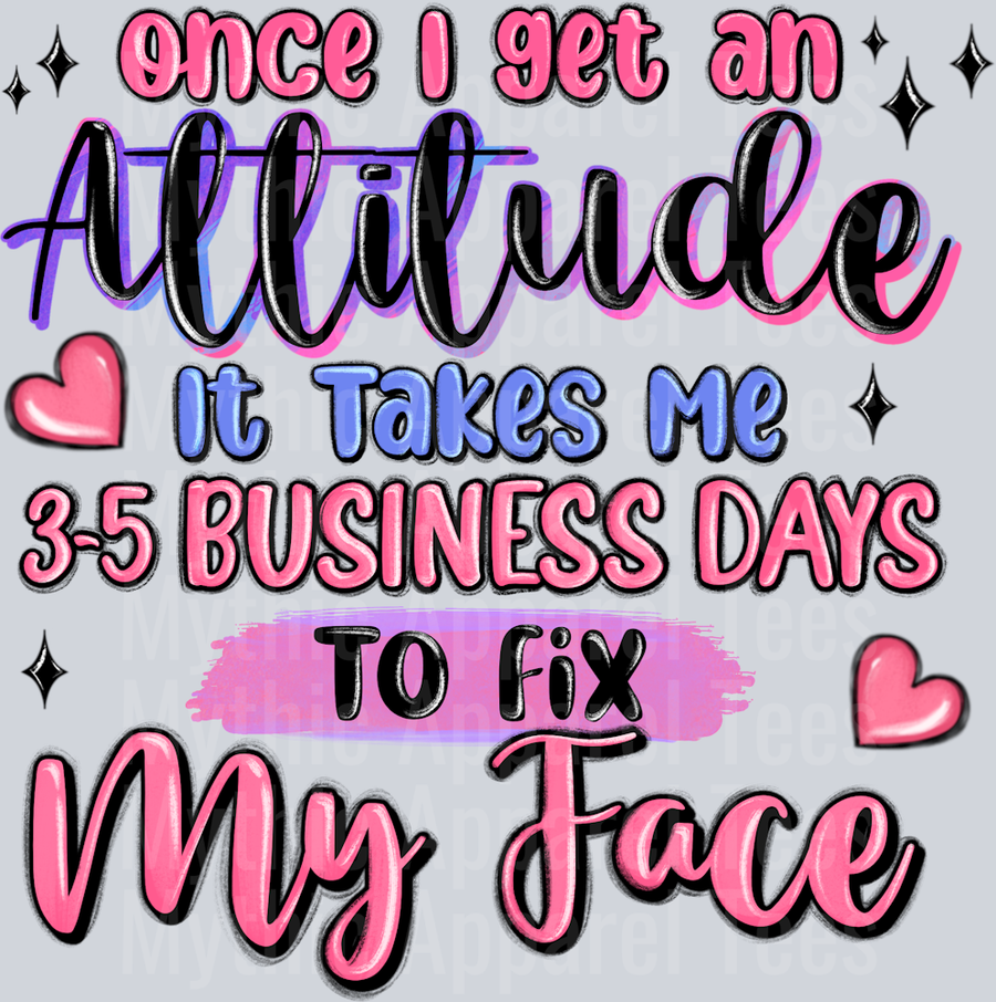 Once I get an attitude it takes 5 to 7 days to fix my face  DTF Sarcastic Sassy Transfers