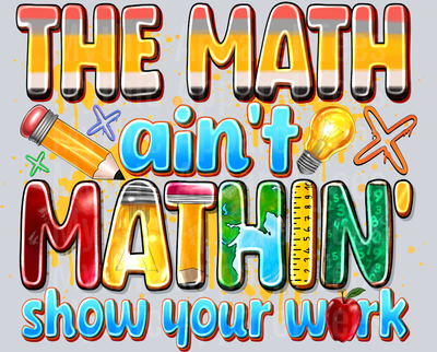 The Math Aint Mathin Show Your Work Teacher