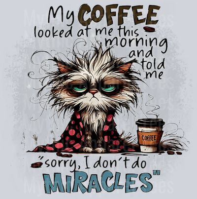 My coffee Looked at me this morning and told me sorry I dont do miracles DTF Coffee Transfers
