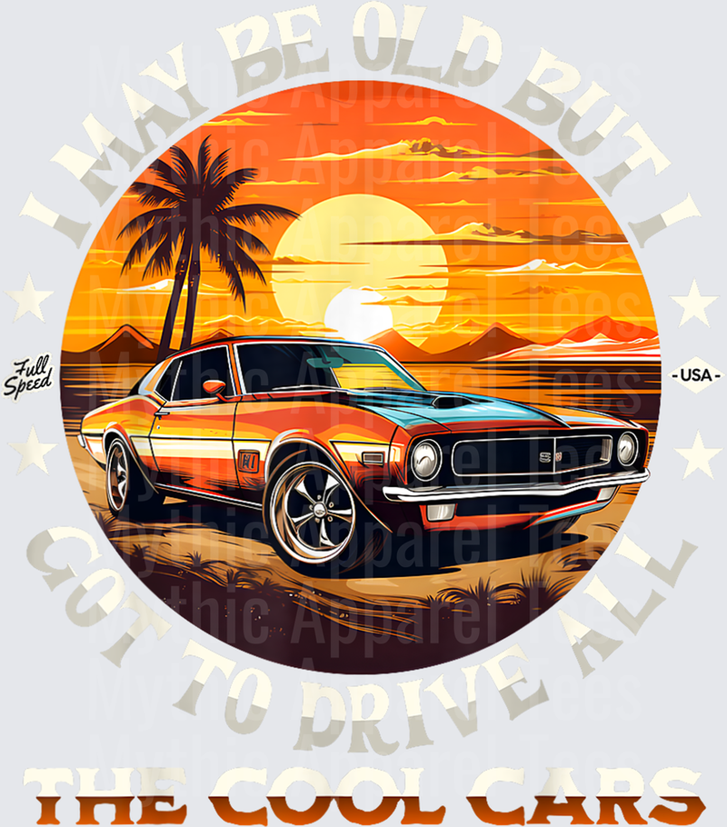 I May Be Old But I Got To Drive All The Cool Muscle Cars T-Shirt