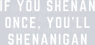 If You Shenan Once, You_ll Shenanigan - Let Them Shenan T-Shirt