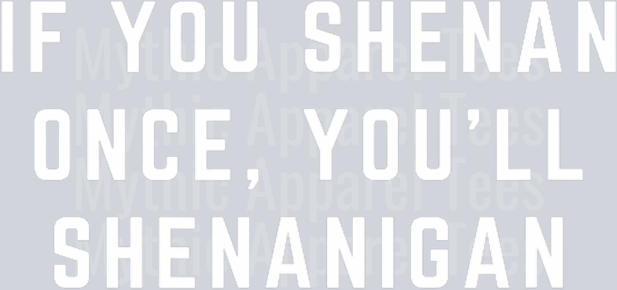 If You Shenan Once, You_ll Shenanigan - Let Them Shenan T-Shirt