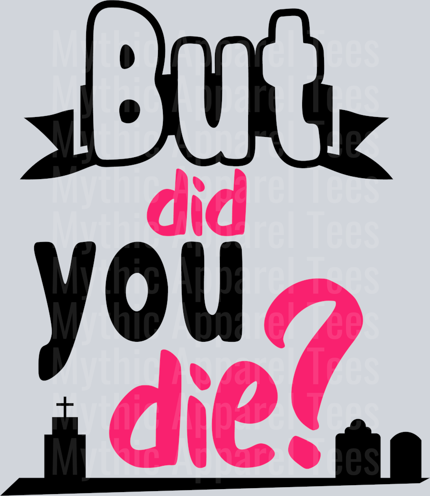 But did you die-  DTF Sarcastic Sassy Transfers