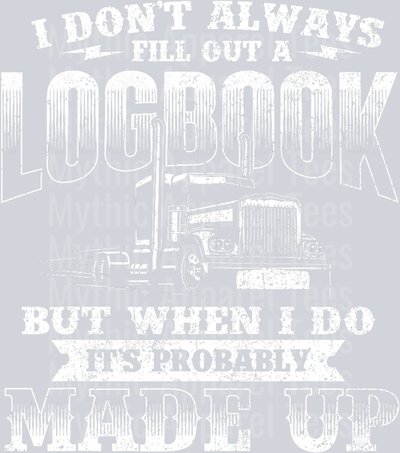 I don't always fill out a LOGBOOK but when I do it's probably MADE UP DTF Trucker Transfers