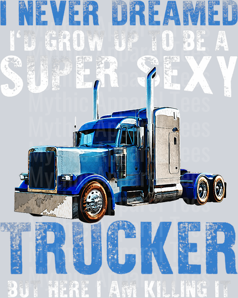 I NEVER DREAMED I'd grow up to be a super sexy trucker but here I am Killing it Blue Truck DTF Trucker Transfers
