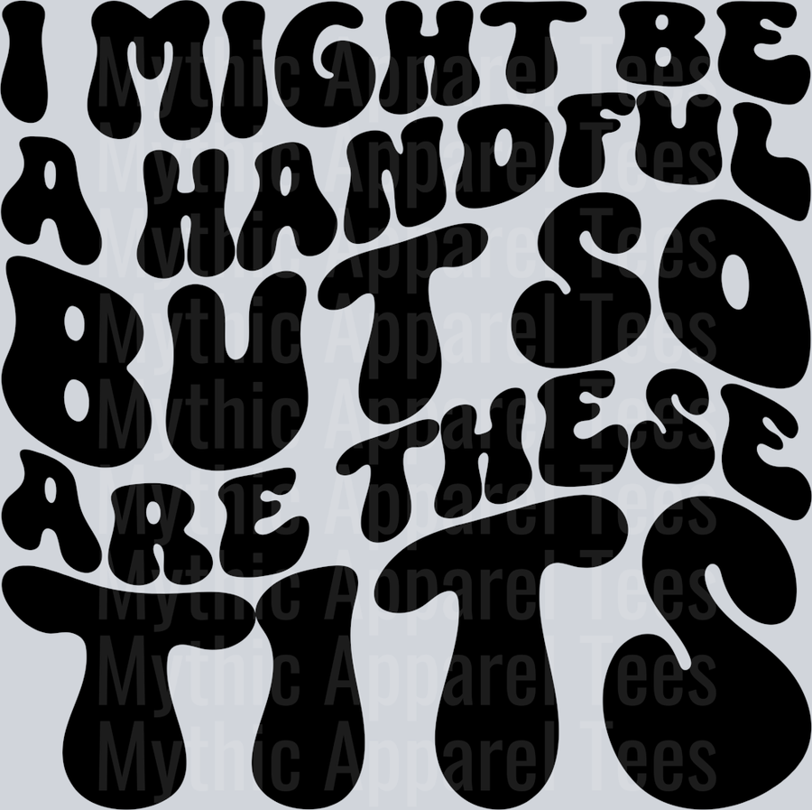 I Might Be A Handful But So Are These Tits