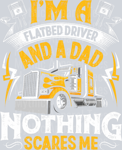 I'm a flatbed driver and a dad nothing scares me DTF Trucker Transfers