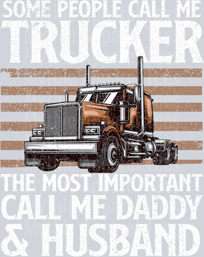 Some people call me TRUCKER but the most important people call me DADDY and HUSBAND DTF Trucker Transfers