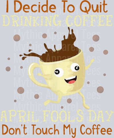 I decide to quit drinking coffee april fools day dont touch my coffee DTF Coffee Transfers