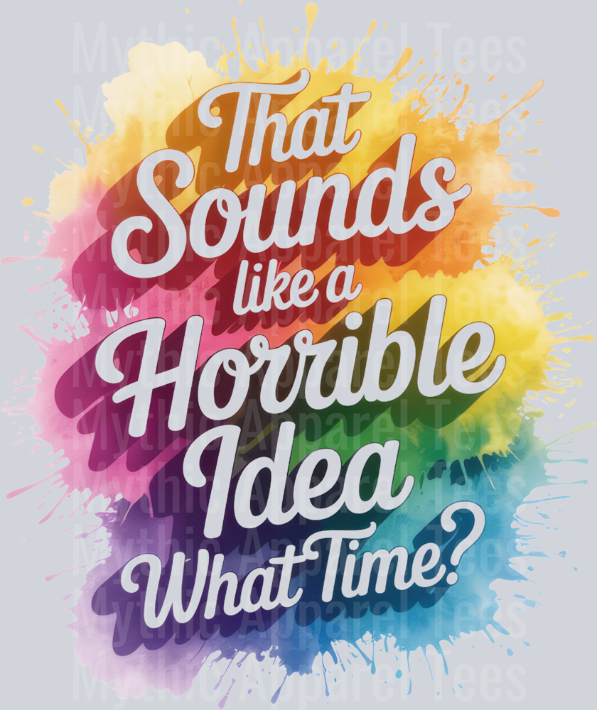 That Sounds LIKE A HORRIBLE IDEA What Time