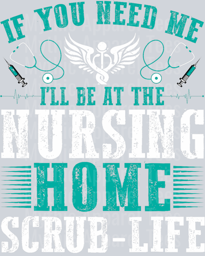 If You Need Me I_ll Be at the Nursing Home Scrub Life Nurse T-Shirt