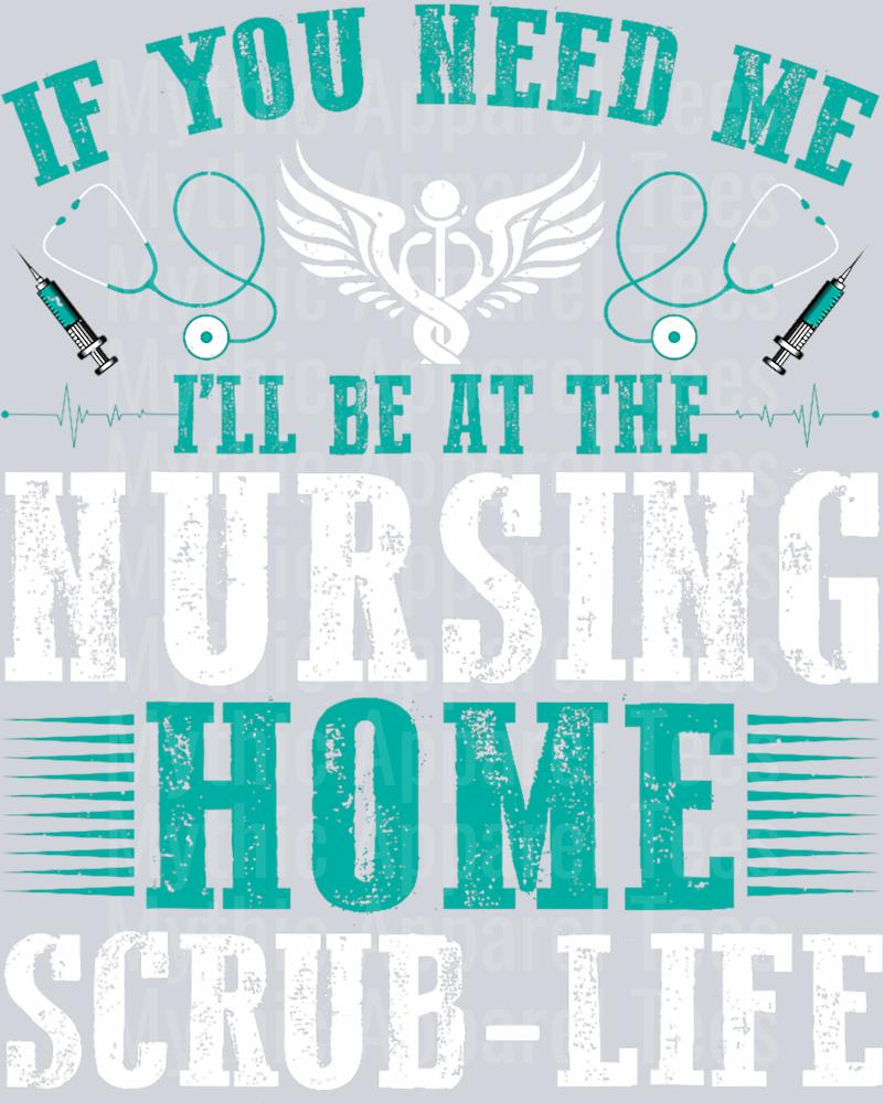 If You Need Me I_ll Be at the Nursing Home Scrub Life Nurse T-Shirt