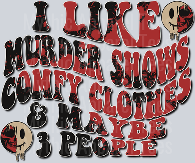 I like Murder Shows Comfy Clothes and Maybe 3 people DTF True Crime Transfers