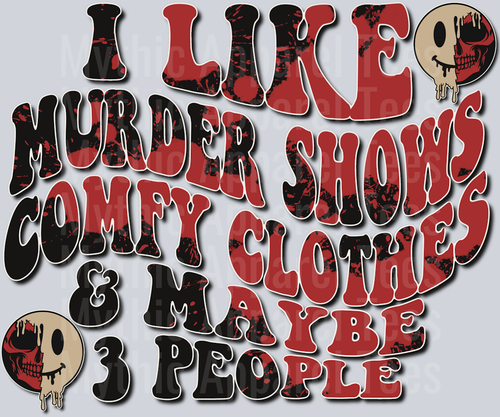 I like Murder Shows Comfy Clothes and Maybe 3 people DTF True Crime Transfers
