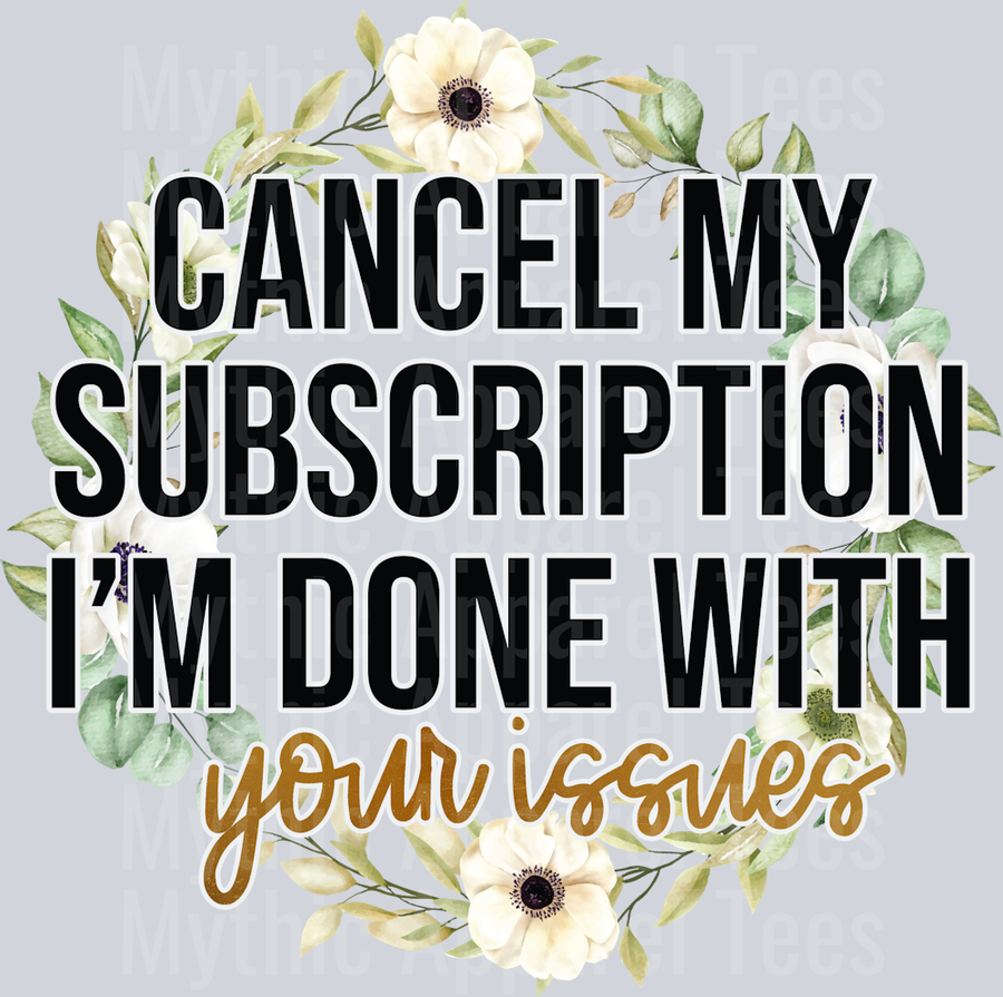 Cancel My Subscription I'm Done With Your Issues DTF Sarcastic Sassy Transfers