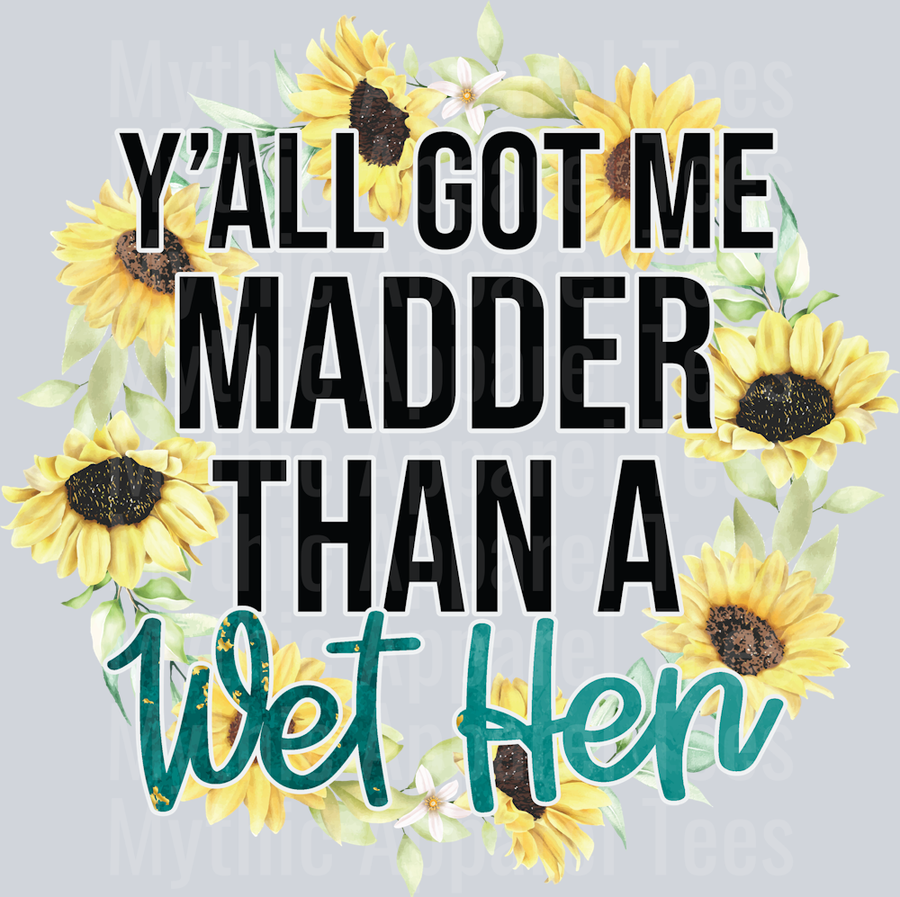 Y'all Got My Madder Than A Wet Hen DTF Sarcastic Sassy Transfers