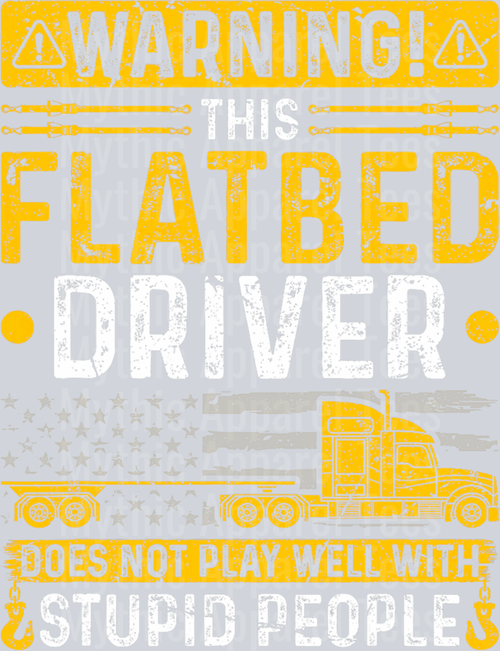 Warning This Flatbed Driver does not play well with STUPID PEOPLE DTF Trucker Transfers