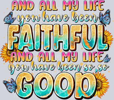 And all My Life You Have Been Faithful and all my Life You Have Been So so Good Religious Positivity