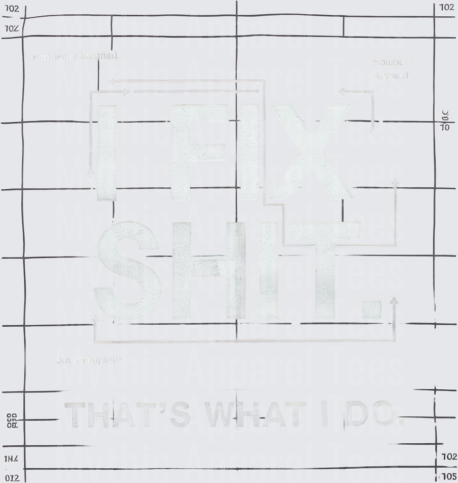 I Fix Shit That's What I Do Blueprint Grid Problem Identified Solution Applied Job Complete