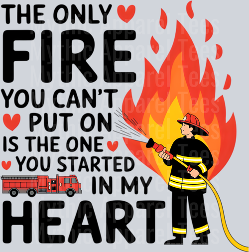 The only fire you cant put on is the one you started in my heart DTF Firefighter Transfers