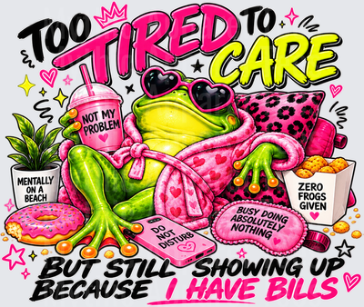 Too Tired To Care But Still Showing Up Because I Have Bills Lazy Frog In Pink Robe With Heart Sunglasses Holding Not My Problem Drink Surrounded By Donut Phone And Snacks