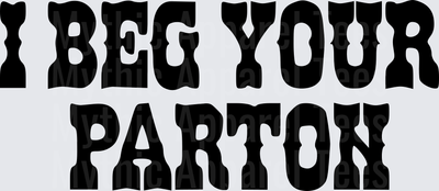I Beg Your Parton Dolly Parton Country Music Humor Bold Western Typography