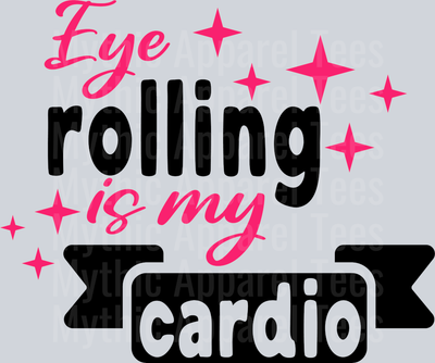 Eye rolling is my cardio  DTF Sarcastic Sassy Transfers