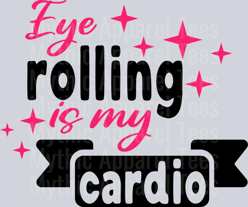 Eye rolling is my cardio  DTF Sarcastic Sassy Transfers