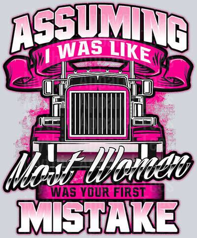 Assuming I was like most women was your first mistake DTF Trucker Transfers