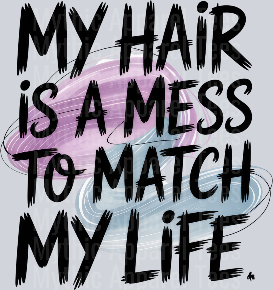 MY HAIR IS A MESS TO MATCH MY LIFE