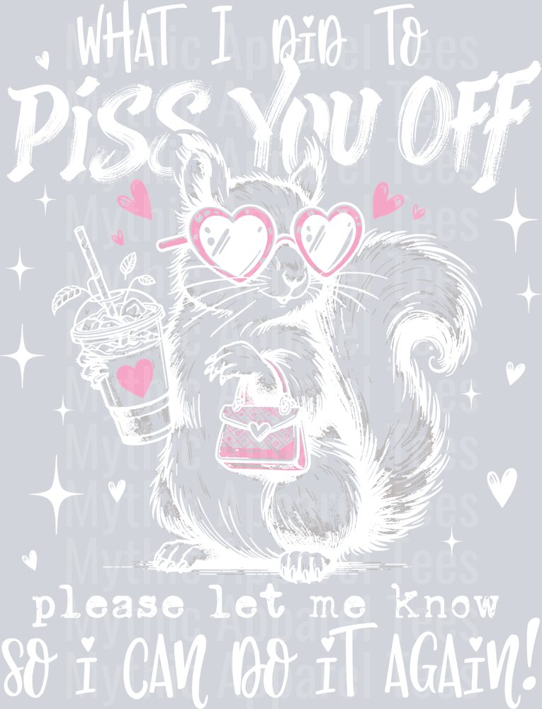 What i did to piss you off let me know so i can do it again White DTF Sarcastic Sassy Transfers