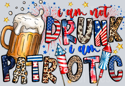 I Am Not Drunk I Am Patriotic 4th of july DTF Patriotic Transfers