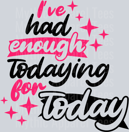 I’ve had enough todaying for today  DTF Sarcastic Sassy Transfers