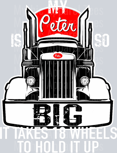 My Peter Is So Big It Takes 18 Wheels To Hold It Up DTF Trucker Transfers