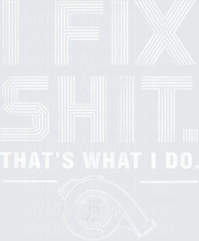 I Fix Shit That's What I Do Mechanic Turbo Bold Text Graphic